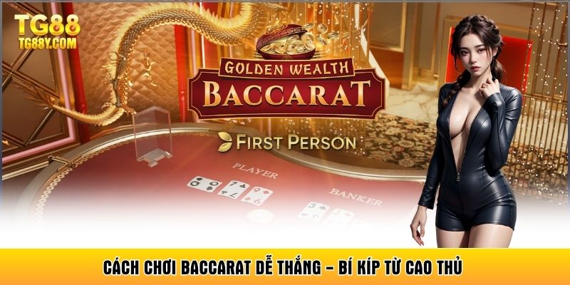 Cách Chơi Baccarat Dễ Thắng - Bí Kíp Từ Cao Thủ 2026