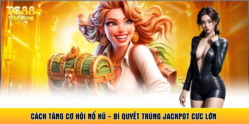 Cách Tăng Cơ Hội Nổ Hũ - Bí Quyết Trúng Jackpot Cực Lớn
