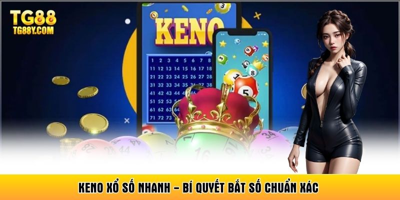 Keno Xổ Số Nhanh - Bí Quyết Bắt Số Chuẩn Xác