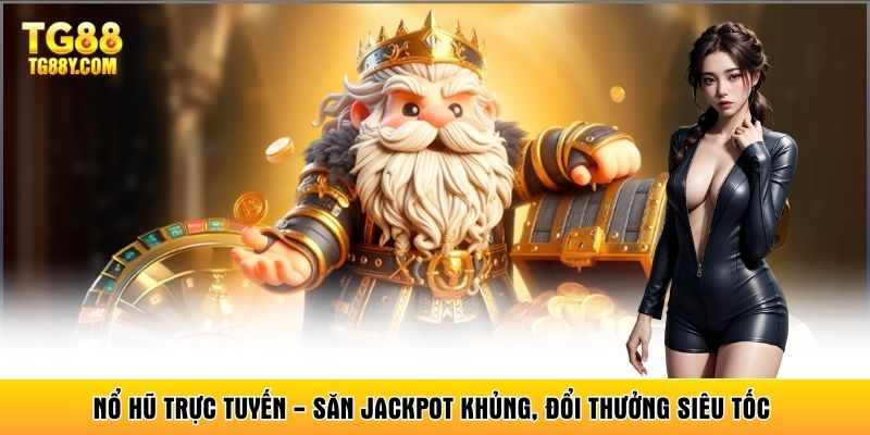 Nổ Hũ Trực Tuyến - Săn Jackpot Khủng, Đổi Thưởng Siêu Tốc