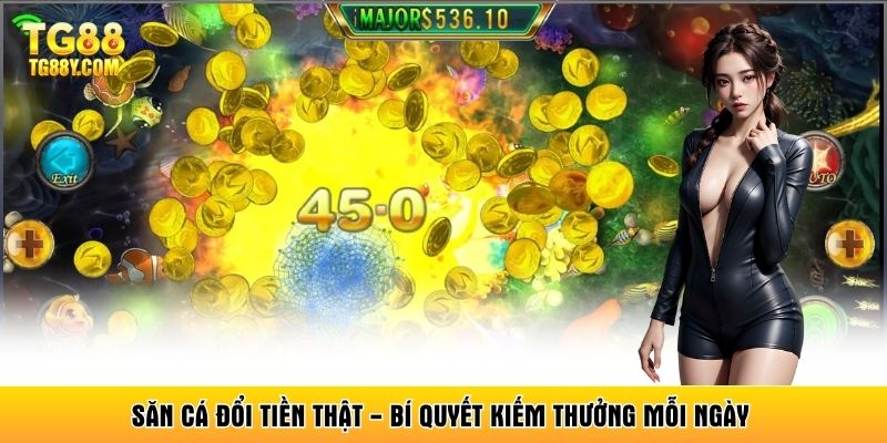 Săn Cá Đổi Tiền Thật - Bí Quyết Kiếm Thưởng Mỗi Ngày